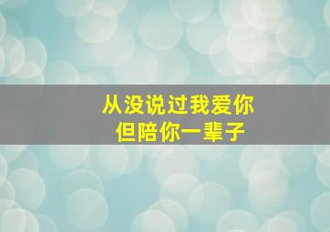 从没说过我爱你 但陪你一辈子